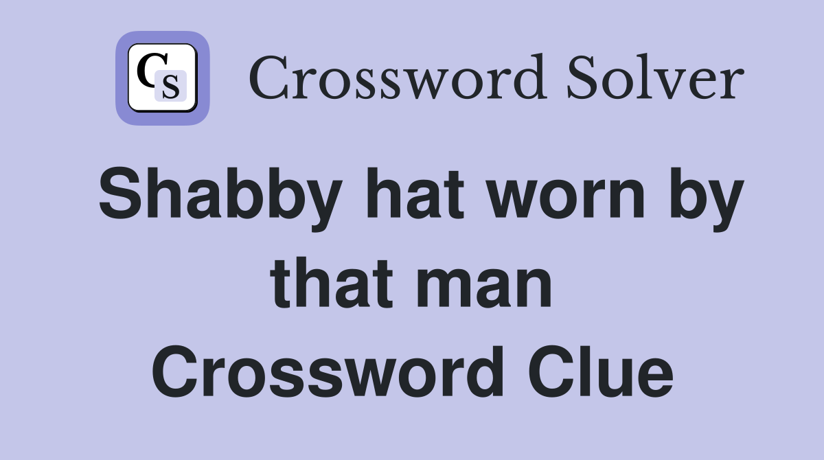 Shabby hat worn by that man Crossword Clue Answers Crossword Solver